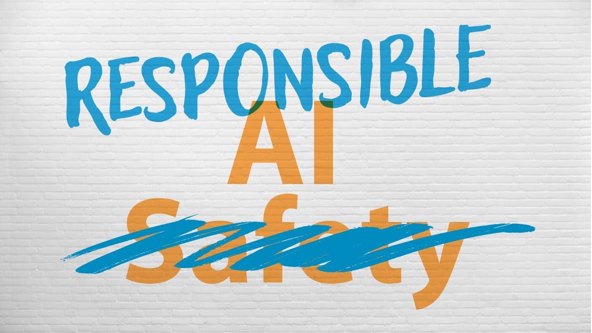 The Difference Between “AI Safety” and “Responsible AI”: Talk about “AI safety” obscures an important point; AI isn't inherently unsafe. Instead, let’s talk about “responsible AI.”